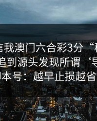 有人私信我澳门六合彩3分“稳赚”链接，我追到源头发现所谓‘导师’是脚本号：越早止损越省心