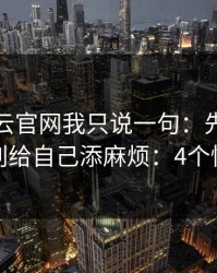 关于开云官网我只说一句：先验真再操作，别给自己添麻烦：4个快速避坑
