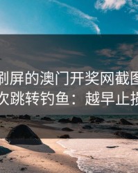 朋友圈刷屏的澳门开奖网截图，可能暗藏二次跳转钓鱼：越早止损越省心