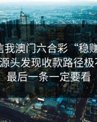 有人私信我澳门六合彩“稳赚”链接，我追到源头发现收款路径极不正常：最后一条一定要看