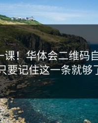 今天补一课！华体会二维码自检清单！只要记住这一条就够了