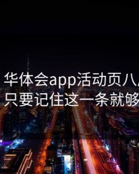 先别急！华体会app活动页八成不对劲！只要记住这一条就够了