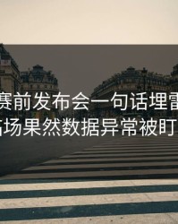 超级杯赛前发布会一句话埋雷，到了临场果然数据异常被盯上
