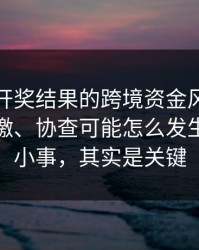 涉澳门开奖结果的跨境资金风险：冻结、追缴、协查可能怎么发生？看似小事，其实是关键