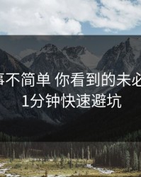 开云这事不简单 你看到的未必是真的：1分钟快速避坑