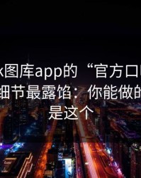 别被99tk图库app的“官方口吻”骗了，这些细节最露馅：你能做的第一步是这个