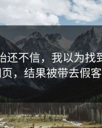 我一开始还不信，我以为找到了开云网页，结果被带去假客服