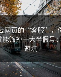 关于开云网页的“客服”，你只要问这句话就能筛掉一大半假号：5个快速避坑