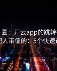 我查了一圈：开云app的跳转链条是怎么把人带偏的：5个快速避坑