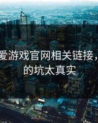 先冷静 爱游戏官网相关链接，我踩过的坑太真实